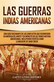 Las guerras indias americanas: una guía fascinante de los conflictos que ocurrieron en américa de cover image