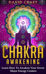 Chakra awakening: learn how to awaken your seven major energy centers cover image