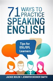 71 ways to practice speaking English : tips for ESL/EFL learners cover image