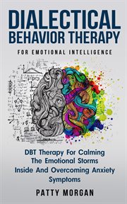 Dialectical Behavior Therapy for Emotional Intelligence : DBT Therapy for Calming the Emotional Storm cover image
