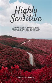 Highly sensitive : the practical manual for dealing with high sensitivity and highly sensitive people (High sensitivity guide: including many tips and tricks for private and professional everyday life) cover image