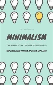 Minimalism ... the simplest way of life in the world: the liberating feeling of living with less cover image