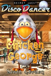 Secret agent disco dancer: chicken george : Chicken George cover image