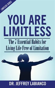 You are limitless: the 7 essential habits for living life free of limitation cover image