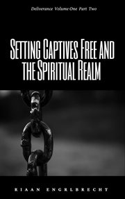 Setting Captives Free and the Spiritual Realm, Part Two cover image
