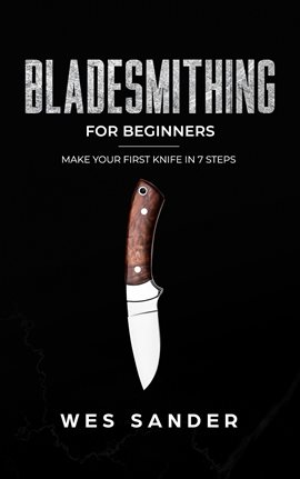 Cover image for Bladesmithing: Bladesmithing for Beginners: Make Your First Knife in 7 Steps