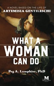 What a woman can do. A Novel Based on the Life of Artemisia Gentileschi cover image