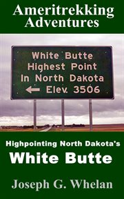Ameritrekking adventures: highpointing north dakota's white butte cover image