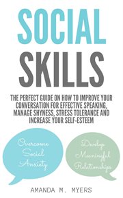 Social Skills : The Perfect Guide on How to Improve Your Conversation for Effective Speaking, Mana cover image
