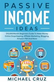 Passive income ideas: $10,000/month beginners guide to make money online dropshipping, affiliate mar cover image
