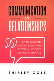 Love, communication in relationships: how to build and maintain bonds with people in life and the cover image