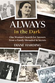 Always in the dark: one woman's search for answers from a family shrouded in secrets cover image