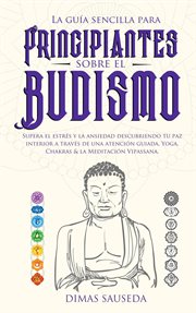 La guía sencilla para principiantes sobre el budismo: supera el estrés y la ansiedad descubriendo cover image