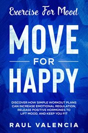 Exercise for Mood : Move for Happy. Discover How Simple Workout Plant Can Increase Emotional Regulat cover image