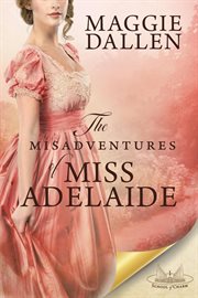 The Misadventures of Miss Adelaide : A Sweet Regency Romance. School of Charm cover image