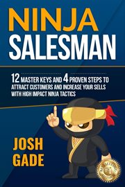 Ninja salesman : 12 master keys y 4 proven steps to attract customers and increase your sells with high impact ninja tactics cover image