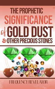 The prophetic significance of gold dust and other precious stones cover image