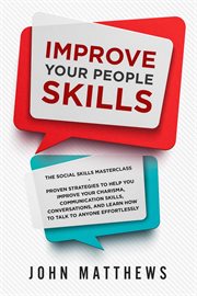 Improve your people skills: the social skills masterclass: proven strategies to help you improve cover image