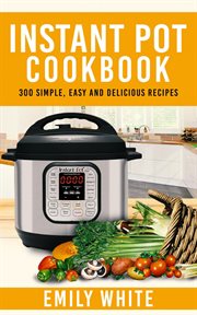 Instant pot cookbook: 300 simple, easy and delicious recipes cover image