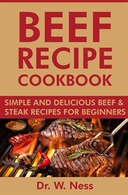 Beef Recipe Cookbook : Simple and Delicious Beef & Steak Recipes for Beginners cover image