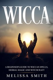 Wicca: a beginner's guide to wiccan spells, herbal magic and witchcraft cover image