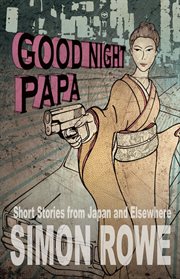 Good night, Papa : short stories from Japan and elsewhere cover image