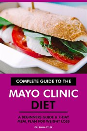 Complete Guide to the Mayo Clinic Diet : A Beginners Guide & 7-Day Meal Plan for Weight Loss cover image