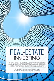 Real-estate investing: the practical guide to building your real estate empire with rental proper : Estate Investing cover image