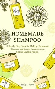 Homemade shampoo: a step by step guide for making homemade shampoo and beauty products using special cover image