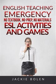 English teaching emergency. No Textbook, No-Prep, No Materials ESL/EFL Activities and Games for Busy Teachers cover image