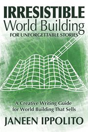 Irresistible world building for unforgettable stories cover image