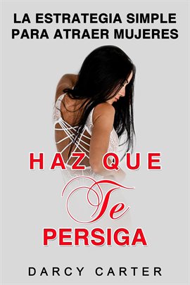 Cover image for Haz Que Te Persiga: La Estrategia Simple para Atraer Mujeres