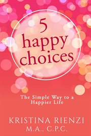 5 happy choices : the simple way to a happier life cover image