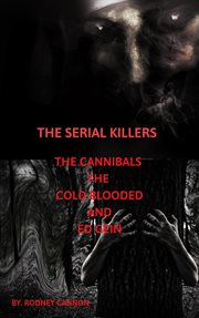 The serial killers. The Cannibals, the Cold Blooded and Ed Gein cover image