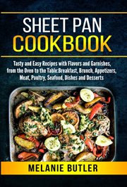 Sheet pan cookbook : tasty and easy recipes with flavors and garnishes, from the oven to the table: breakfast, brunch, appetizers, meat, poultry, seafood, dishes and desserts cover image