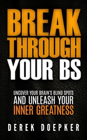 Break through your bs: uncover your brain's blind spots and unleash your inner greatness cover image