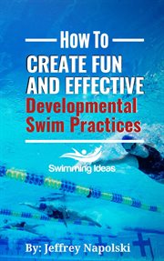 How to create fun and effective developmental swim practices : make coaching beginner swimmers exciting and interesting cover image