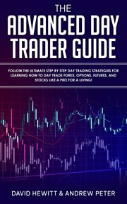 The advanced day trader guide: follow the ultimate step by step day trading strategies for learni cover image