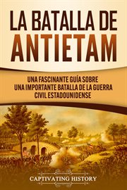 La batalla de antietam [the battle of antietam]: una fascinante guía sobre una importante batalla cover image