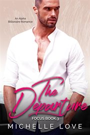 The departure: an alpha billionaire romance : An Alpha Billionaire Romance cover image