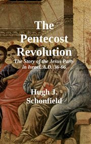 The Pentecost revolution : the story of the Jesus Party in Israel AD 36-66 cover image