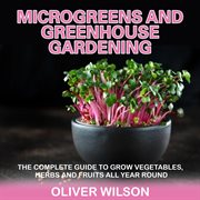 Microgreens ; : and, Greenhouse gardening (2 books in 1) cover image
