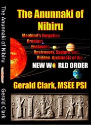 The Anunnaki of Nibiru : mankind's forgotten creators, enslavers, destroyers, saviors, and hidden architects of the new world order cover image
