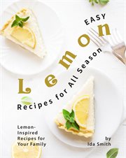 Easy lemon recipes for all season: lemon-inspired recipes for your family cover image