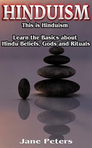 Hinduism: this is hinduism – learn the basics about hindu beliefs, gods and rituals : This Is Hinduism – Learn the Basics About Hindu Beliefs, Gods and Rituals cover image
