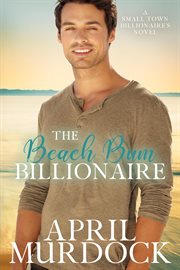 The Beach Bum Billionaire : Small Town Billionaires cover image