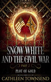 Snow white and the civil war, part 2: plot of gold : Plot of Gold cover image