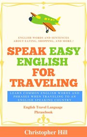 Speak easy english for traveling: learn common english words and phrases when traveling to an eng cover image
