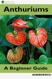 Anthuriums: a beginner guide : A Beginner Guide cover image