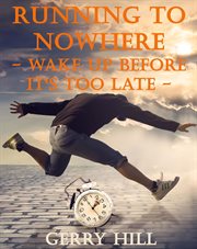 Running to nowhere: wake up before it's too late : Wake up Before It's Too Late cover image